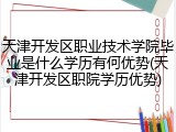天津开发区职业技术学院毕业是什么学历有何优势(天津开发区职院学历优势)