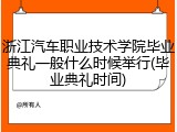 浙江汽车职业技术学院毕业典礼一般什么时候举行(毕业典礼时间)