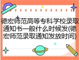 德宏师范高等专科学校录取通知书一般什么时候发(德宏师范录取通知发放时间)