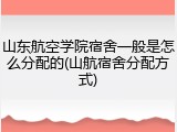 山东航空学院宿舍一般是怎么分配的(山航宿舍分配方式)