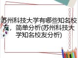 苏州科技大学有哪些知名校友，简单分析(苏州科技大学知名校友分析)