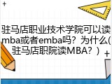 驻马店职业技术学院可以读mba或者emba吗？为什么(驻马店职院读MBA？)
