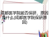 成都医学院能否保研，原因是什么(成都医学院保研原因)