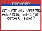浙江交通职业技术学院可以自考去读吗，为什么(浙江交院自考可行吗？)