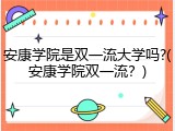 安康学院是双一流大学吗?(安康学院双一流？)