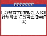 江苏警官学院的招生人数和计划解读(江苏警官招生解读)