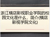 浙江横店影视职业学院的校园文化是什么，简介(横店影视学院文化)