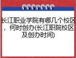 长江职业学院有哪几个校区，何时创办(长江职院校区及创办时间)