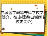 白城医学高等专科学校学校简介，校史概述(白城医专校史简介)