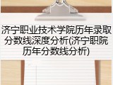 济宁职业技术学院历年录取分数线深度分析(济宁职院历年分数线分析)