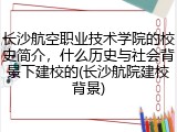长沙航空职业技术学院的校史简介，什么历史与社会背景下建校的(长沙航院建校背景)