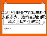 萍乡卫生职业学院每年招生人数多少，政策变动如何(萍乡卫院招生政策)