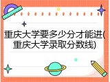 重庆大学要多少分才能进(重庆大学录取分数线)