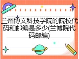 兰州博文科技学院的院校代码和邮编是多少(兰博院代码邮编)