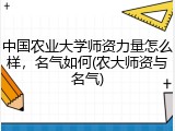 中国农业大学师资力量怎么样，名气如何(农大师资与名气)
