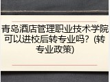 青岛酒店管理职业技术学院可以进校后转专业吗？(转专业政策)