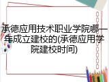 承德应用技术职业学院哪一年成立建校的(承德应用学院建校时间)