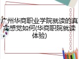 广州华商职业学院就读的真实感觉如何(华商职院就读体验)