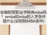 安徽财贸职业学院有mba吗？emba和mba的入学条件是什么(安财院MBA条件)