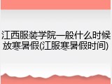 江西服装学院一般什么时候放寒暑假(江服寒暑假时间)