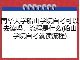 南华大学船山学院自考可以去读吗，流程是什么(船山学院自考就读流程)