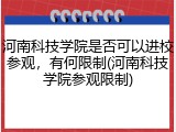 河南科技学院是否可以进校参观，有何限制(河南科技学院参观限制)