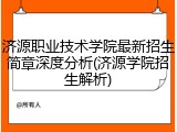 济源职业技术学院最新招生简章深度分析(济源学院招生解析)