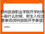郑州旅游职业学院开学时间一般什么时候，新生入校注意事项(郑州旅院开学事项)