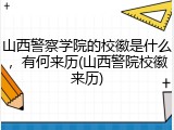 山西警察学院的校徽是什么，有何来历(山西警院校徽来历)