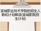 宣城职业技术学院的招生人数和计划解读(宣城职院招生计划)