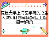 复旦大学上海医学院的招生人数和计划解读(复旦上医招生解析)