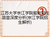 江苏大学京江学院最新招生简章深度分析(京江学院招生解析)