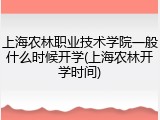 上海农林职业技术学院一般什么时候开学(上海农林开学时间)