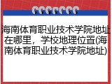海南体育职业技术学院地址在哪里，学校地理位置(海南体育职业技术学院地址)