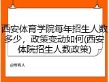 西安体育学院每年招生人数多少，政策变动如何(西安体院招生人数政策)
