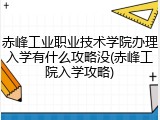 赤峰工业职业技术学院办理入学有什么攻略没(赤峰工院入学攻略)