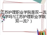 江苏护理职业学院是双一流大学吗?(江苏护理职业学院双一流？)