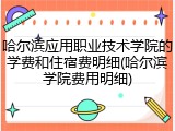哈尔滨应用职业技术学院的学费和住宿费明细(哈尔滨学院费用明细)