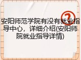 安阳师范学院有没有就业指导中心，详细介绍(安阳师院就业指导详情)