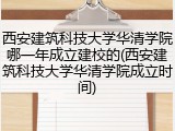 西安建筑科技大学华清学院哪一年成立建校的(西安建筑科技大学华清学院成立时间)
