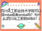 四川化工职业技术学院可以读mba或者emba吗？为什么(四川化工职院MBA？)
