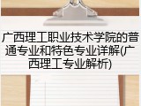 广西理工职业技术学院的普通专业和特色专业详解(广西理工专业解析)