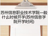 苏州信息职业技术学院一般什么时候开学(苏州信息学院开学时间)