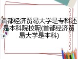 首都经济贸易大学是专科还是本科院校呢(首都经济贸易大学是本科)