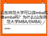 山东师范大学可以读mba或者emba吗？为什么(山东师范大学MBA/EMBA)
