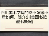 四川美术学院的图书馆藏书量如何，简介(川美图书馆藏书概况)