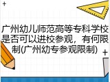 广州幼儿师范高等专科学校是否可以进校参观，有何限制(广州幼专参观限制)