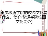 重庆移通学院的校园文化是什么，简介(移通学院校园文化简介)