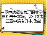 三亚中瑞酒店管理职业学院要招专升本吗，如何参考(三亚中瑞专升本招生)