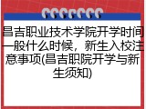 昌吉职业技术学院开学时间一般什么时候，新生入校注意事项(昌吉职院开学与新生须知)